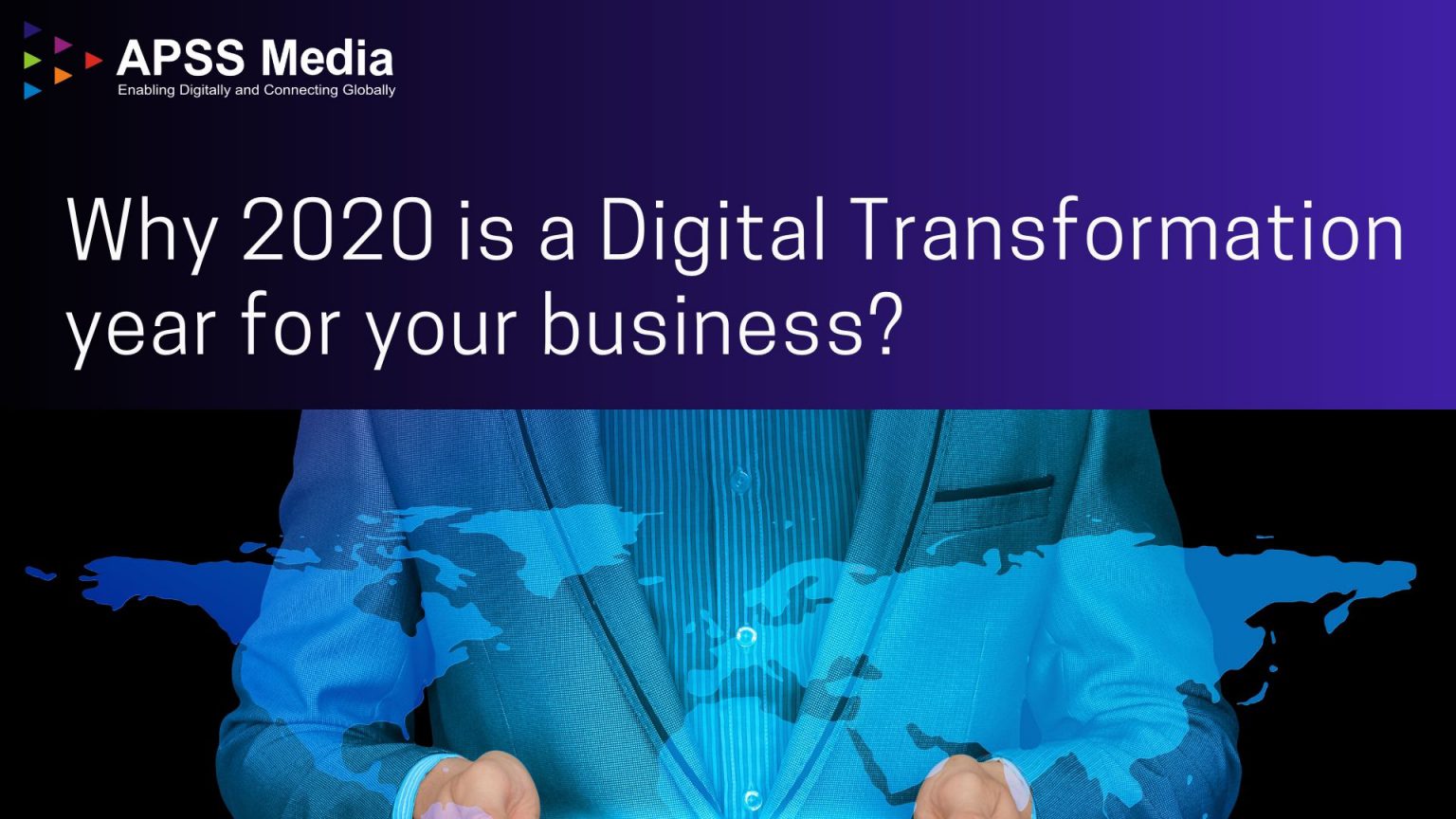 Why 2020 is a Digital Transformation year for your business? - APSS Media